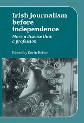 Irish Journalism Before Independence: More a Disease Than a Profession (Hardback)