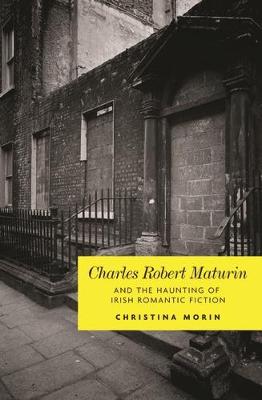 Charles Robert Maturin and the Haunting of Irish Romantic Fiction (Hardback)