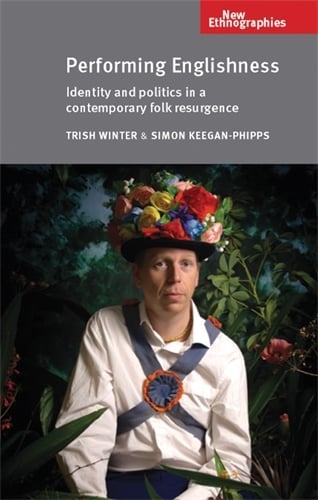 Performing Englishness: Identity and Politics in a Contemporary Folk Resurgence - New Ethnographies (Hardback)