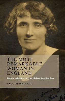 The Most Remarkable Woman in England: Poison, Celebrity and the Trials of Beatrice Pace (Hardback)
