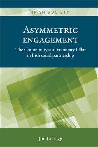 Asymmetric Engagement: The Community and Voluntary Pillar in Irish Social Partnership - Irish Society (Hardback)