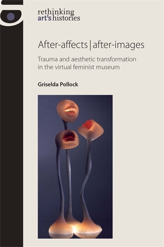 After-Affects | After-Images: Trauma and Aesthetic Transformation in the Virtual Feminist Museum - Rethinking Art's Histories (Paperback)