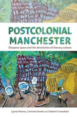 Postcolonial Manchester: Diaspora Space and the Devolution of Literary Culture (Hardback)