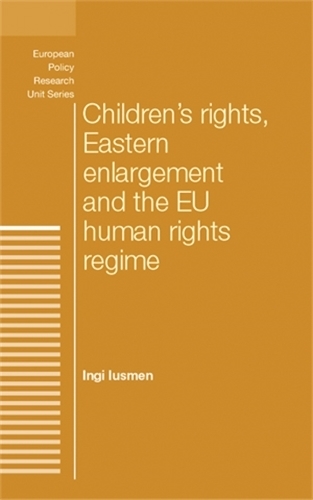Children's Rights, Eastern Enlargement and the Eu Human Rights Regime - European Politics (Hardback)