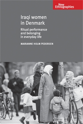 Iraqi Women in Denmark: Ritual Performance and Belonging in Everyday Life - New Ethnographies (Hardback)