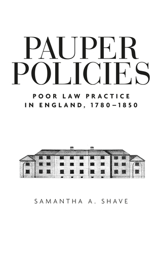 Pauper Policies: Poor Law Practice in England, 1780-1850 (Hardback)