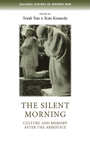 The Silent Morning: Culture and Memory After the Armistice - Cultural History of Modern War (Hardback)