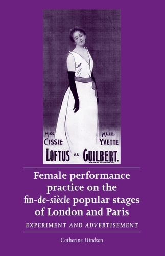Female Performance Practice on the Fin-De-SieCle Popular Stages of London and Paris: Experiment and Advertisement - Women, Theatre and Performance (Paperback)