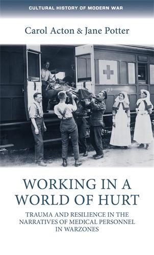 Working in a World of Hurt: Trauma and Resilience in the Narratives of Medical Personnel in Warzones - Cultural History of Modern War (Hardback)