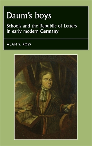 Daum's Boys: Schools and the Republic of Letters in Early Modern Germany - Studies in Early Modern European History (Hardback)