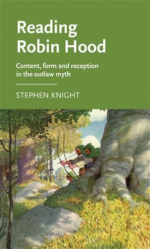 Reading Robin Hood: Content, Form and Reception in the Outlaw Myth - Manchester Medieval Literature and Culture (Hardback)