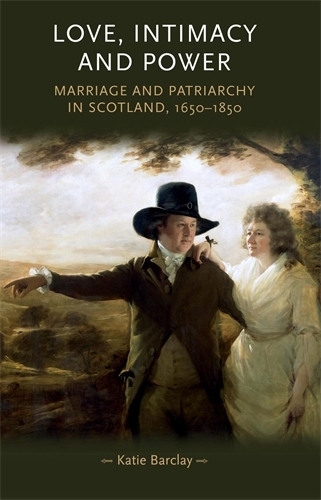 Love, Intimacy and Power: Marriage and Patriarchy in Scotland, 1650-1850 - Gender in History (Paperback)