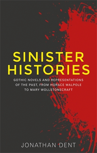 Sinister Histories: Gothic Novels and Representations of the Past, from Horace Walpole to Mary Wollstonecraft (Hardback)