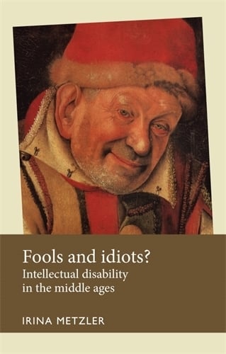 Fools and Idiots?: Intellectual Disability in the Middle Ages - Disability History (Hardback)