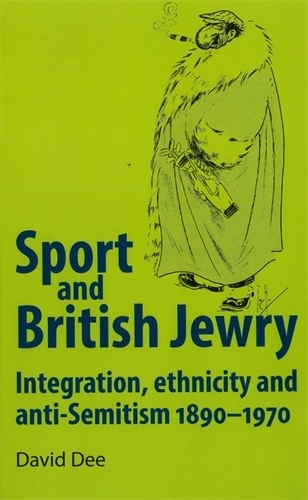 Sport and British Jewry: Integration, Ethnicity and Anti-Semitism, 1890-1970 (Paperback)