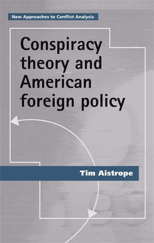 Conspiracy Theory and American Foreign Policy - New Approaches to Conflict Analysis (Hardback)