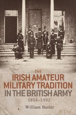 The Irish Amateur Military Tradition in the British Army, 1854-1992 (Hardback)