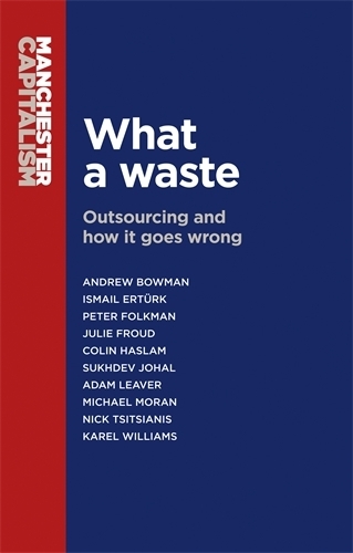 What a Waste: Outsourcing and How it Goes Wrong - Manchester Capitalism (Paperback)
