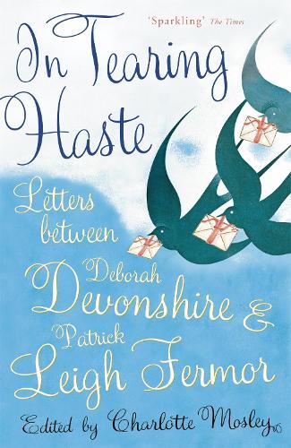In Tearing Haste: Letters Between Deborah Devonshire and Patrick Leigh Fermor (Paperback)