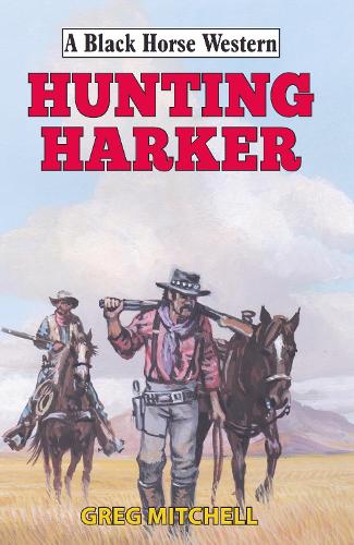 Hunting Harker - A Black Horse Western (Hardback)