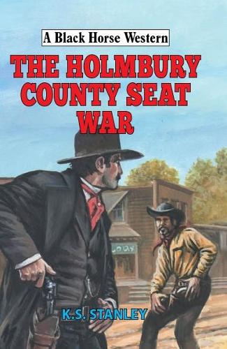 The Holmbury County Seat War - A Black Horse Western (Hardback)
