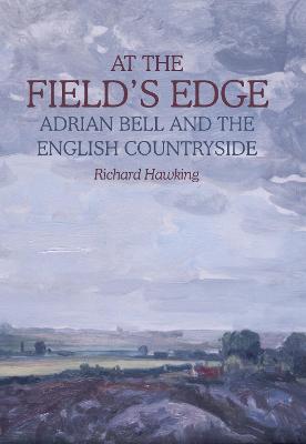 At The Field's Edge: Adrian Bell and the English Countryside (Hardback)