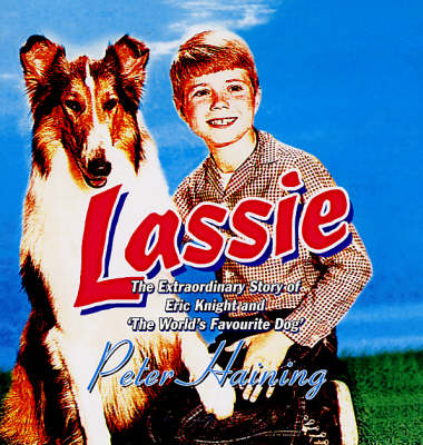 Lassie: The Extraordinary Story of Eric Knight and 'The World's Favourite Dog' (Hardback)