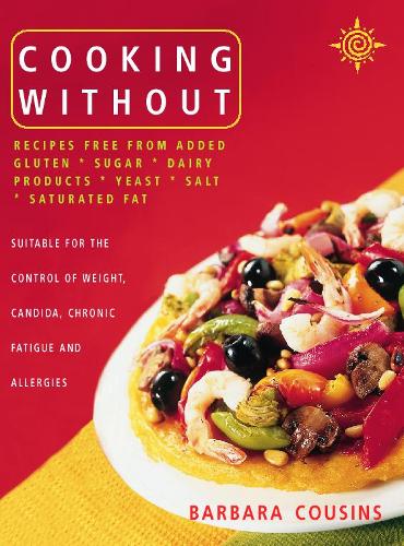 Cooking Without: All Recipes Free from Added Gluten, Sugar, Dairy Produce, Yeast, Salt and Saturated Fat (Paperback)
