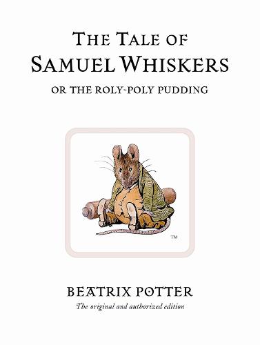 The Tale of Samuel Whiskers or the Roly-Poly Pudding: The original and authorized edition - Beatrix Potter Originals (Hardback)