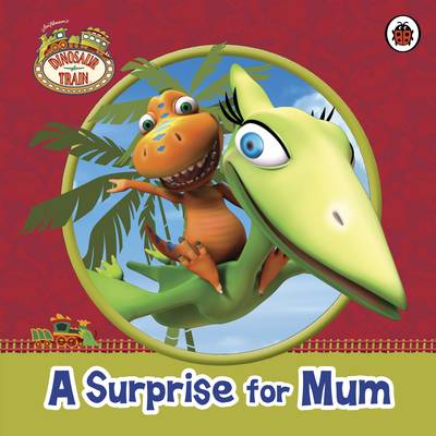 Dinosaur Train: A Surprise for Mum - Dinosaur Train (Paperback)
