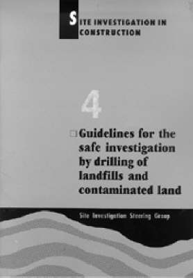 Site Investigation in Construction Part 4: Guidelines for the Safe Investigation by Drilling of Landfills and Contaminated Land (Paperback)