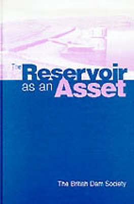 The Reservoir as an Asset: Proceedings of the ninth conference of the British Dam Society held at the University of York, 11-14 September 1996 (Hardback)