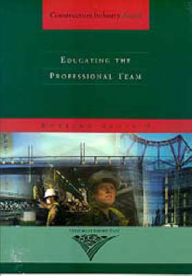 Educating the Professional Team: A Report by Working Group 9 of the Construction Industry Board - Construction Industry Board 9 (Paperback)