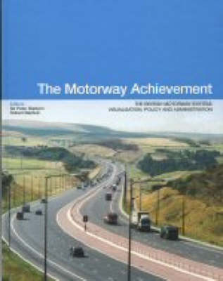 The Motorway Achievement: Visualisation of the British Motorway System: Policy and Administration (Volume 1) - Motorway Achievement 3 (Hardback)
