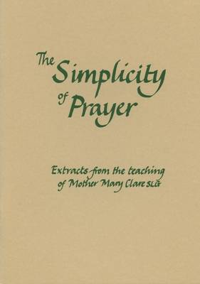 The Simplicity of Prayer: Extracts from the Teaching of Mother Mary Clare - Fairacres Publication No 105 (Paperback)