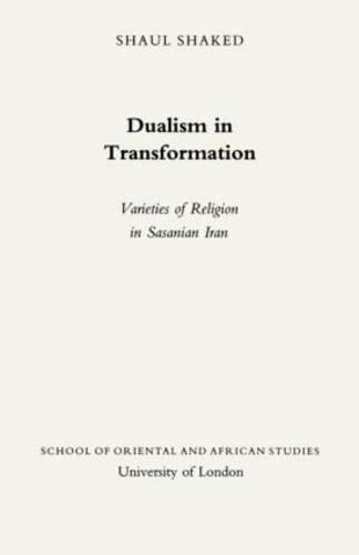 Dualism in Transition: Varieties of Religion in Sasanian Iran - Jordan Lectures in Comparative Religion v.16 (Paperback)