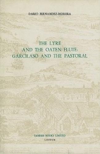 The Lyre and the Oaten Flute: Garcilaso and the Pastoral - Coleccion Tamesis: Serie A, Monografias v. 81 (Hardback)