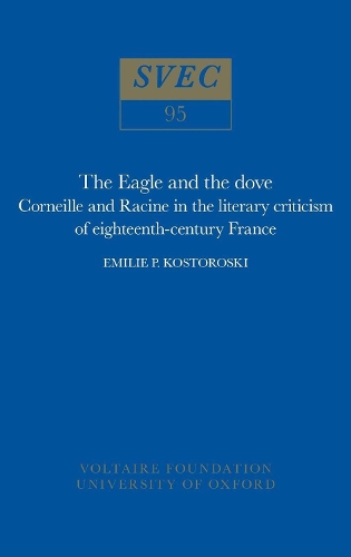 The Eagle and the Dove: Corneille and Racine in Eighteenth-Century France: Corneille and Racine in Eighteenth-Century France - Studies on Voltaire & the Eighteenth Century (Paperback)