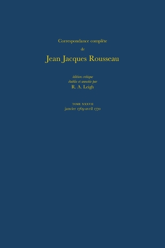 Correspondance Complete De Rousseau: T.37: 1769-1770, Lettres 6518-6703 - Correspondence Complete De Rousseau 37 (Hardback)