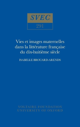 Vie et images maternelles dans la litterature francaise du XVIIIe siecle 1991 - Oxford University Studies in the Enlightenment 291 (Hardback)