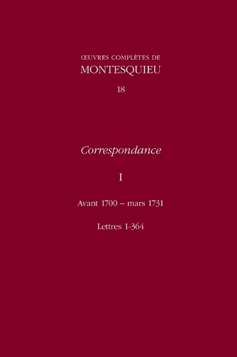 Correspondance: Avant 1700-Mars, Lettres 1-364 v. 1 - Oeuvres Completes De Montesquieu 18 (Hardback)