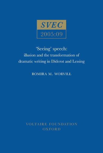 Seeing Speech: Illusion and Transformation of Dramatic Writing in Diderot and Lessing - Studies on Voltaire & the Eighteenth Century No. 2005:09 (Paperback)