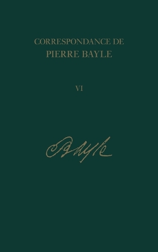 Correspondance de Pierre Bayle: 6: Aout 1685-fin Juin 1686, Lettres 451 - 587 (Hardback)