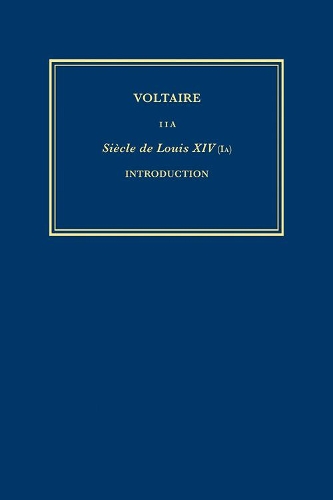 Complete Works of Voltaire 11A: Siecle de Louis XIV: Siecle de Louis XIV (I): Introduction - Complete Works of Voltaire 11A (Hardback)