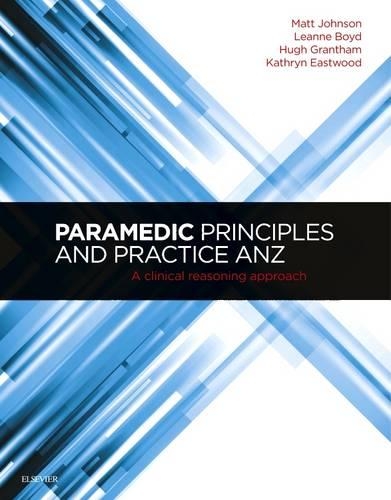 Paramedic Principles and Practice ANZ: A Clinical Reasoning Approach (Paperback)