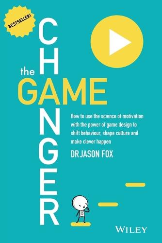 The Game Changer: How to Use the Science of Motivation With the Power of Game Design to Shift Behaviour, Shape Culture and Make Clever Happen (Paperback)