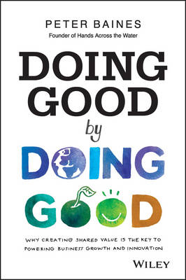 Doing Good By Doing Good: Why Creating Shared Value is the Key to Powering Business Growth and Innovation (Paperback)