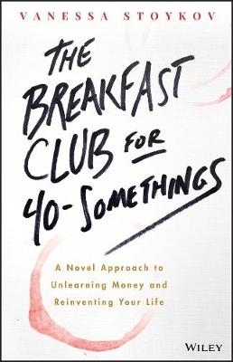 The Breakfast Club for 40-Somethings: A Novel Approach to Unlearning Money and Reinventing Your Life (Paperback)