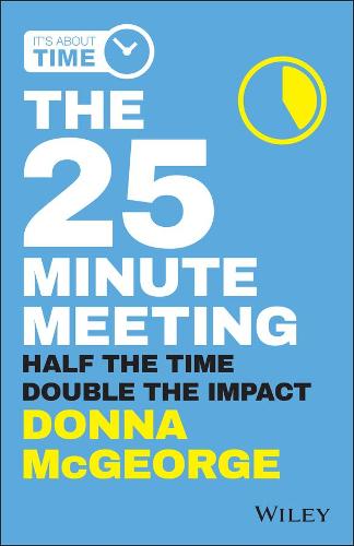 The 25 Minute Meeting: Half the Time, Double the Impact (Paperback)