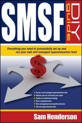 Smsf DIY Guide: Everything You Need to Successfully Set Up and Run Your Own Self Managed Superannuation Fund (Paperback)